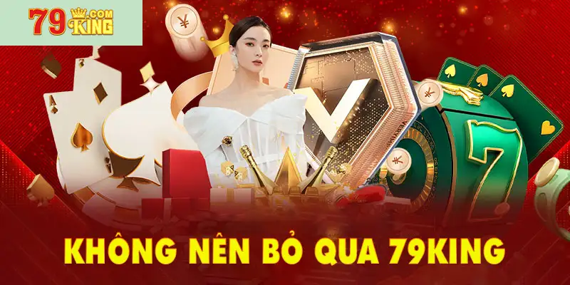 Tại sao cược thủ không nên bỏ qua 79king khi tham gia cá cược