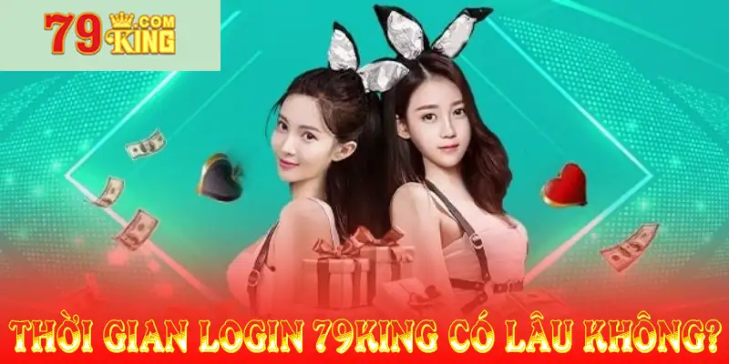 Thời gian login 79king có lâu không?