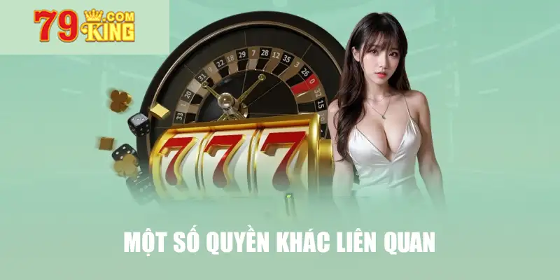 Một số quyền khác liên quan tới điều khoản điều kiện 79king