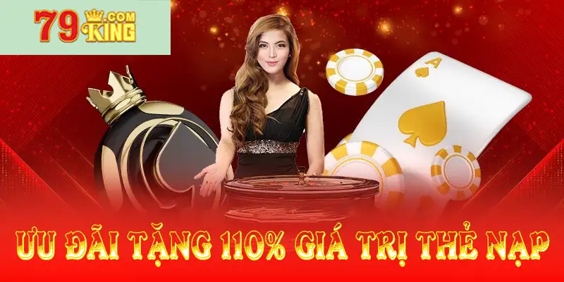 Ưu đãi tặng 110% giá trị thẻ nạp trong lần đầu tiên tại nhà cái 79king